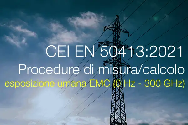 CEI EN 50413:2021 Procedure di misura/calcolo esposizione umana EMC (0 Hz - 300 GHz)